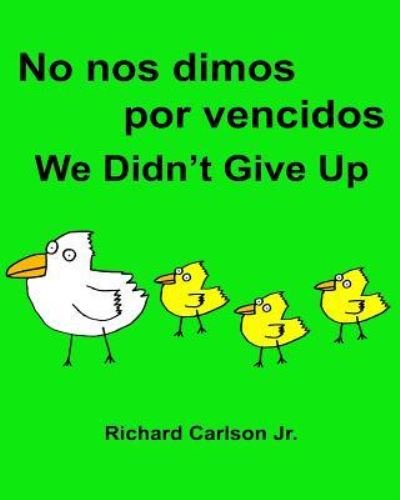 No nos dimos por vencidos We Didn't Give Up - Richard Carlson Jr - Books - Createspace Independent Publishing Platf - 9781539697473 - October 22, 2016