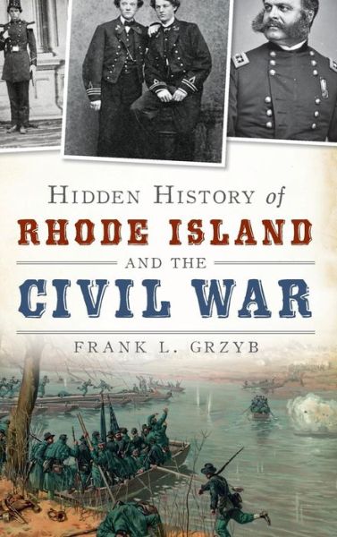 Cover for Frank L Grzyb · Hidden History of Rhode Island and the Civil War (Hardcover Book) (2013)