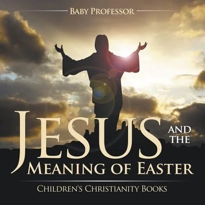 Cover for Baby Professor · Jesus and the Meaning of Easter Children's Christianity Books (Paperback Book) (2017)