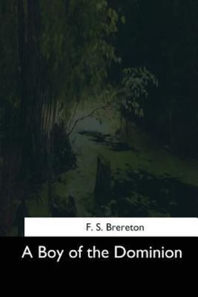A Boy of the Dominion - F S Brereton - Bøger - Createspace Independent Publishing Platf - 9781544620473 - 16. marts 2017