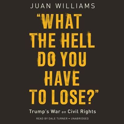 Cover for Juan Williams · What the Hell Do You Have to Lose? Trump's War on Civil Rights (CD) (2018)