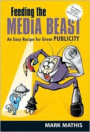 Feeding the Media Beast: Essential Rules to Reap Premier Publicity - Mark Mathis - Books - Purdue University Press - 9781557532473 - May 31, 2002