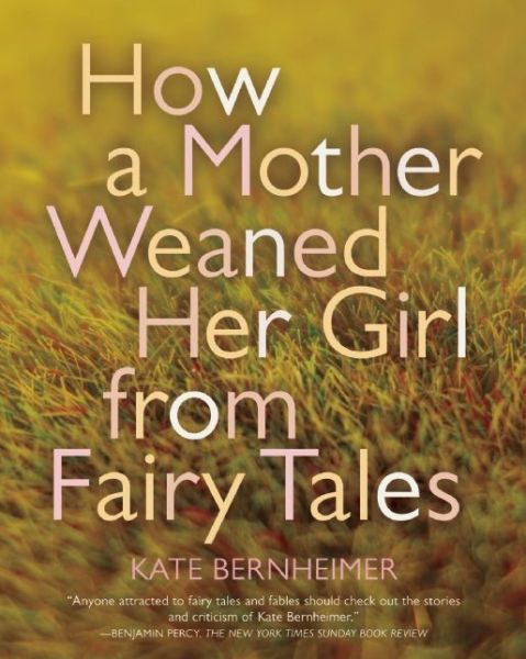 Cover for Kate Bernheimer · How a Mother Weaned Her Girl from Fairy Tales: and Other Stories (Paperback Book) (2014)