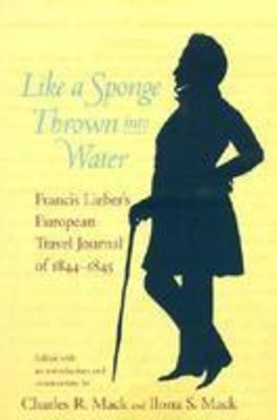 Cover for Francis Lieber · Like a Sponge Thrown into Water: Francis Lieber's European Travel Journal of 1844-1845 (Hardcover Book) (2002)