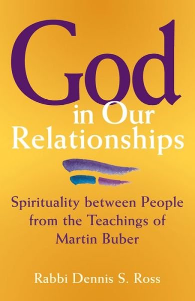 Cover for Rabbi Dennis Ross · God in Our Relationships: Spirituality Between People from the Teachings of Martin Buber (Paperback Book) (2003)