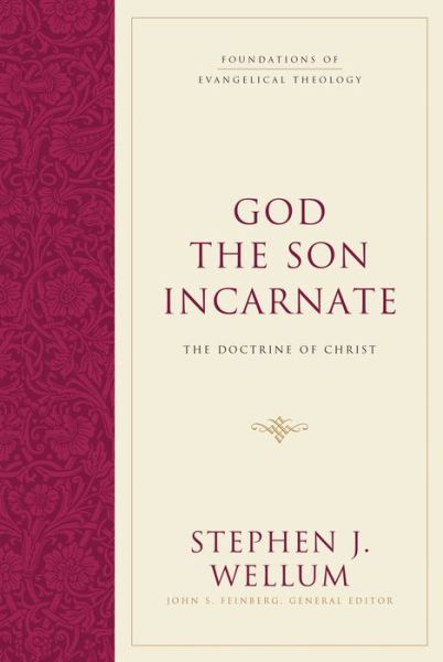 Cover for Stephen J. Wellum · God the Son Incarnate: The Doctrine of Christ - Foundations of Evangelical Theology (Hardcover Book) (2016)