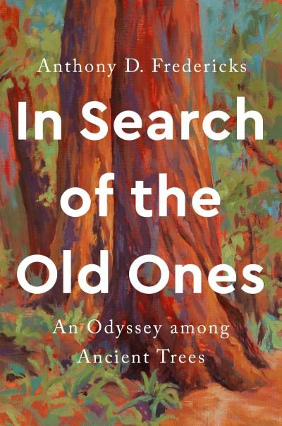 Cover for Fredericks, Anthony D. (Anthony D. Fredericks) · In Search of the Old Ones: An Odyssey Among Ancient Trees (Inbunden Bok) (2023)