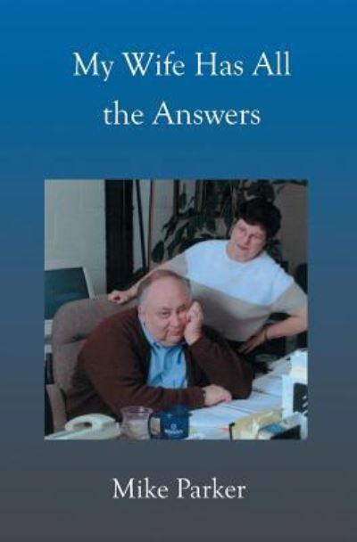 My Wife Has All the Answers - Mike Parker - Books - BookSurge Publishing - 9781591093473 - July 31, 2002