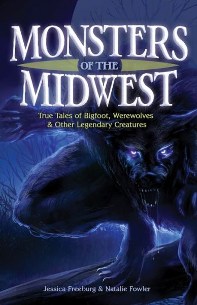 Cover for Jessica Freeburg · Monsters of the Midwest: True Tales of Big Foot, Werewolves and Other Legendary Creatures (Paperback Book) (2016)