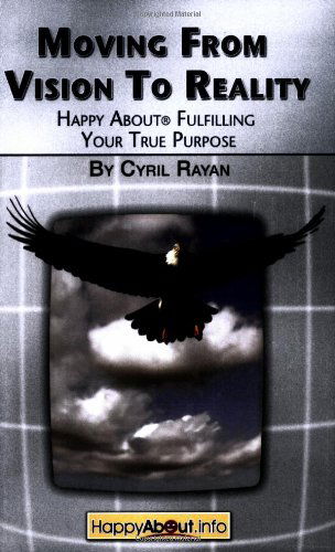 Cover for Cyril Rayan · Moving From Vision to Reality: Happy About Fulfilling Your True Purpose (Paperback Book) (2007)