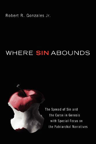 Cover for Robert R. Gonzales · Where Sin Abounds: the Spread of Sin and the Curse in Genesis with Special Focus on the Patriarchal Narratives (Paperback Book) (2010)