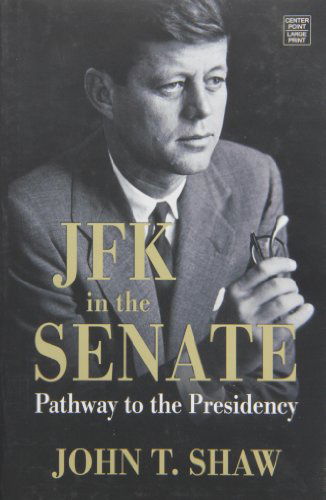 Cover for John T. Shaw · Jfk in the Senate: Pathway to the Presidency (Hardcover Book) [Lrg edition] (2013)