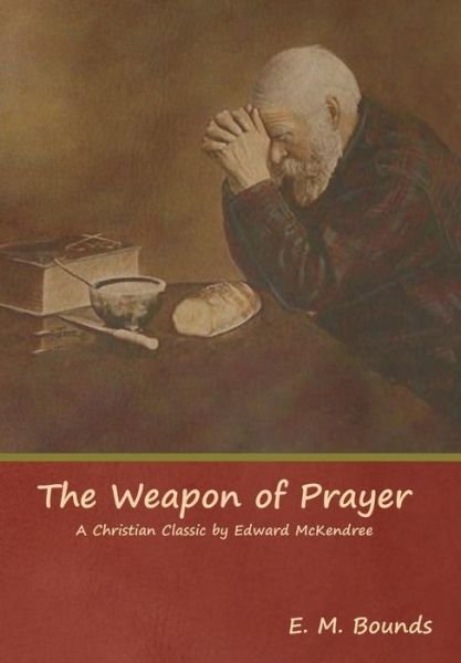Cover for Edward M Bounds · The Weapon of Prayer A Christian Classic by Edward McKendree (Hardcover Book) (2019)