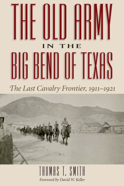 Cover for Thomas Smith · The Old Army in the Big Bend of Texas: The Last Cavalry Frontier, 1911-1921 (Hardcover Book) (2018)