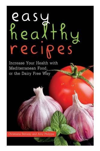 Cover for Amy Philippe · Easy Healthy Recipes: Increase Your Health with Mediterranean Food, or the Dairy Free Way (Taschenbuch) (2013)