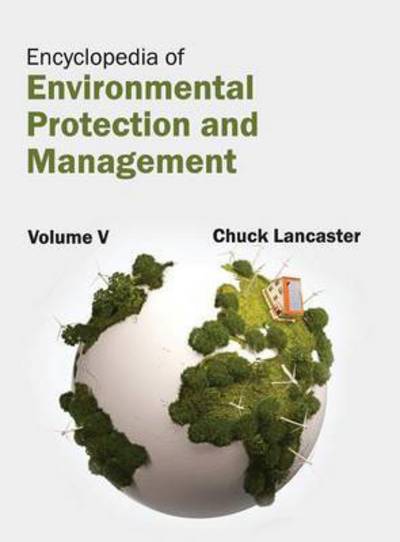 Cover for Chuck Lancaster · Encyclopedia of Environmental Protection and Management: Volume V (Hardcover Book) (2015)