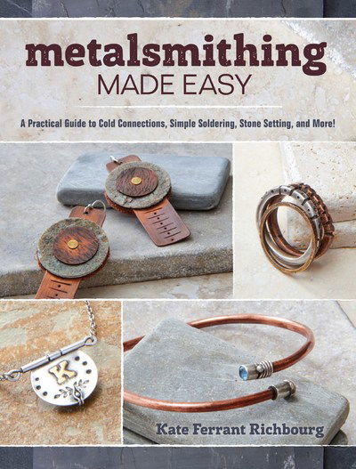 Cover for Kate Ferrant Richbourg · Metalsmithing Made Easy: A Practical Guide to Cold Connections, Simple Soldering, Stone Setting, and More! (Paperback Book) (2016)