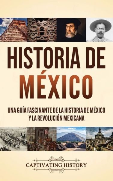 Cover for Captivating History · Historia de México Una guía fascinante de la historia de México y la Revolución Mexicana (Hardcover Book) (2020)