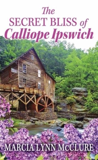 Cover for Marcia Lynn McClure · The Secret Bliss of Calliope Ipswich (Hardcover Book) (2021)