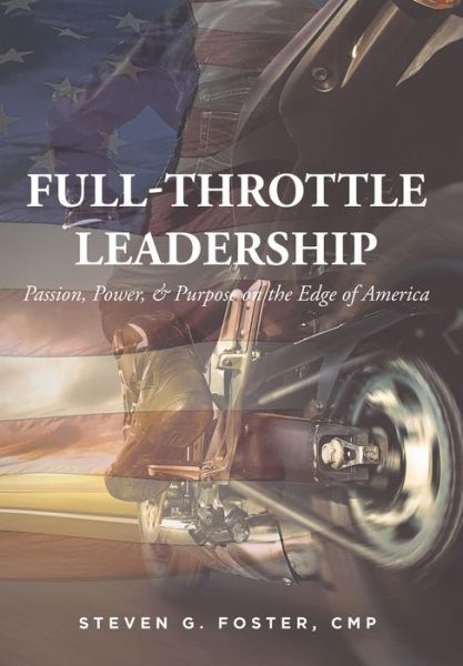 Full-Throttle Leadership: Passion, Power, and Purpose on the Edge of America - Steven G Foster Cmp - Books - Fulton Books - 9781638600473 - February 18, 2022