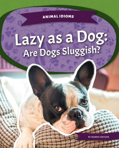 Cover for Marne Ventura · Lazy as a Dog: Are Dogs Sluggish? - Animal Idioms (Paperback Book) (2022)