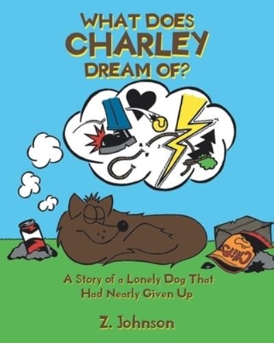 Cover for Z Johnson · What Does Charley Dream Of?: A Story of a Lonely Dog That Had Nearly Given Up (Pocketbok) (2020)