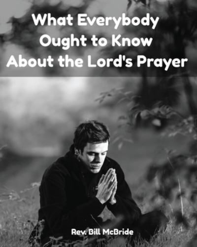 Cover for Rev Bill McBride · What Everybody Ought To Know About The Lord's Prayer (Paperback Book) (2019)