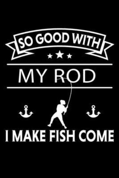 So Good With My Rod I Make Fish Come - Madlin Gasi - Kirjat - Independently Published - 9781677306473 - keskiviikko 18. joulukuuta 2019