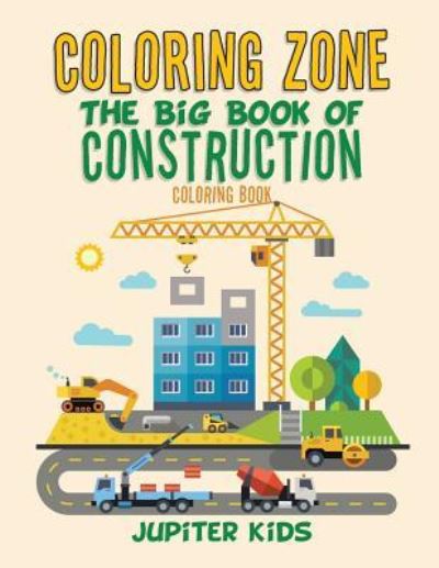 Cover for Jupiter Kids · Coloring Zone: The Big Book of Construction Coloring Book (Paperback Book) (2016)