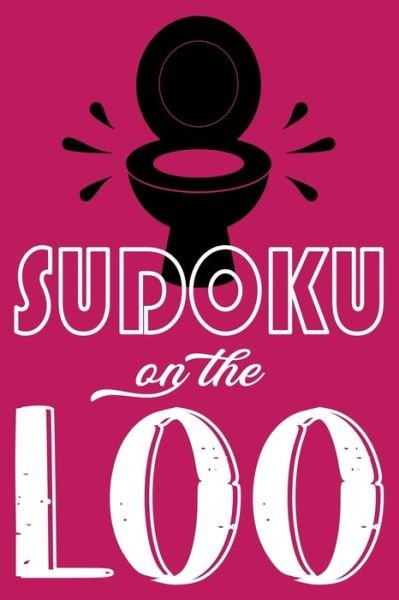 Sudoku On The Loo, Have Fun While You Poo - 365 Fun Master - Bøker - Independently Published - 9781695283473 - 24. september 2019