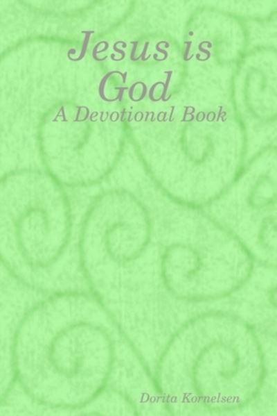 Jesus is God - Dorita Kornelsen - Books - Lulu.com - 9781716133473 - March 28, 2020