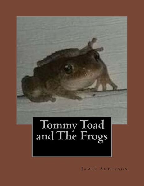 Tommy Toad and The Frogs - James Anderson - Books - Createspace Independent Publishing Platf - 9781721562473 - June 23, 2018