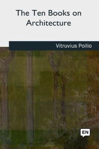 The Ten Books on Architecture - Vitruvius Pollio - Books - Createspace Independent Publishing Platf - 9781727742473 - October 21, 2018