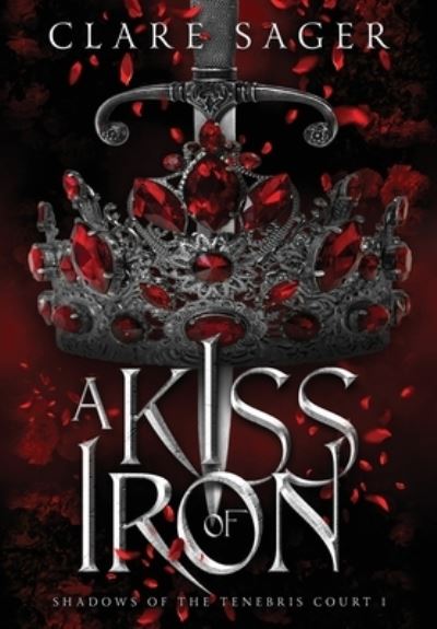 A Kiss of Iron - Shadows of the Tenebris Court - Clare Sager - Books - Wicked Lady Press - 9781739804473 - February 20, 2023