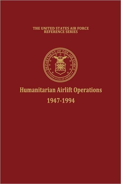 Cover for Air Force History and Museums Program · Humanitarian Airlift Operations 1947-1994 (The United States Air Force Reference Series) (Hardcover Book) (2011)