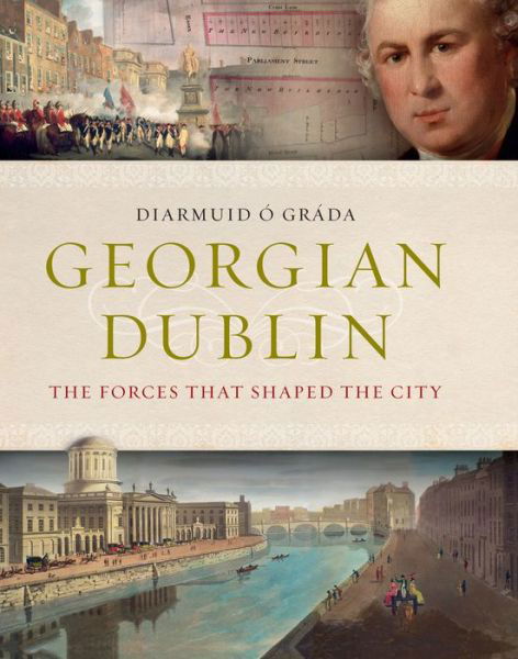 Cover for Diarmuid O. Grada · Georgian Dublin: The Forces That Shaped the City (Inbunden Bok) (2015)