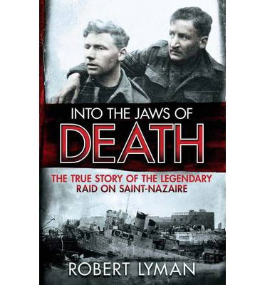 Cover for Robert Lyman · Into the Jaws of Death: The True Story of the Legendary Raid on Saint-Nazaire (Paperback Book) (2014)
