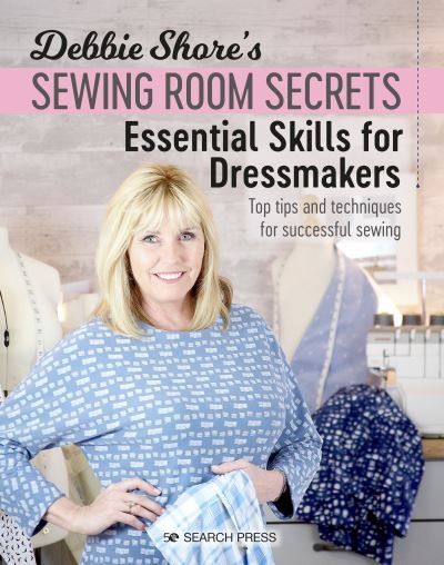 Debbie Shore's Sewing Room Secrets: Essential Skills for Dressmakers: Top Tips and Techniques for Successful Sewing - Debbie Shore's Sewing Room Secrets - Debbie Shore - Książki - Search Press Ltd - 9781782217473 - 21 lutego 2021