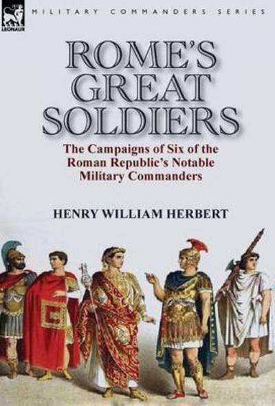 Rome's Great Soldiers: the Campaigns of Six of the Roman Republic's Notable Military Commanders - Henry William Herbert - Böcker - Leonaur Ltd - 9781782824473 - 26 augusti 2015
