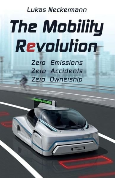 Cover for Lukas Neckermann · The Mobility Revolution: Zero Emissions, Zero Accidents, Zero Ownership (Paperback Book) [UK edition] (2015)