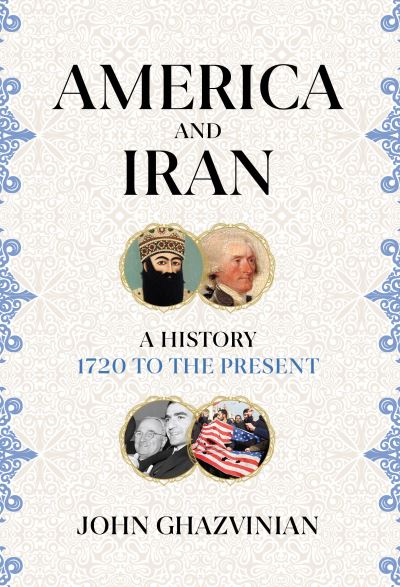 Cover for John Ghazvinian · America and Iran: A History, 1720 to the Present (Inbunden Bok) (2020)