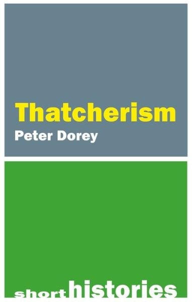 Cover for Dorey, Professor Peter (Cardiff University) · Thatcherism - Short Histories (Hardcover Book) (2023)