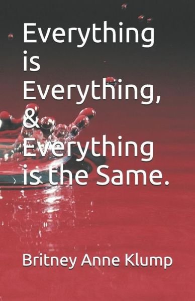 Cover for Britney Anne Klump · Everything Is Everything, and Everything Is the Same. (Paperback Book) (2019)