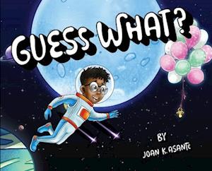 Guess What? - Joan Asante - Books - Independent Publishing Network - 9781800689473 - May 30, 2022