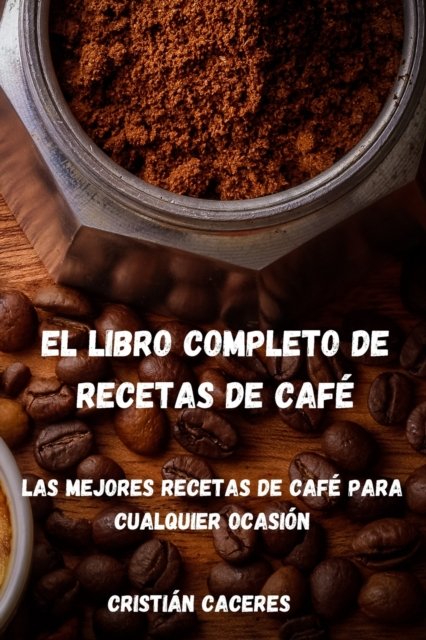 Cover for Cristián Caceres · El Libro Completo de Recetas de Café (Paperback Book) (2021)