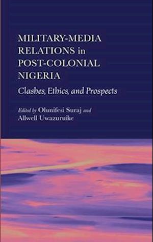 Military-Media Relations in Post-Colonial Nigeria - Olunifesi A. Suraj - Books - Ethics International Press Limited - 9781804412473 - December 1, 2023