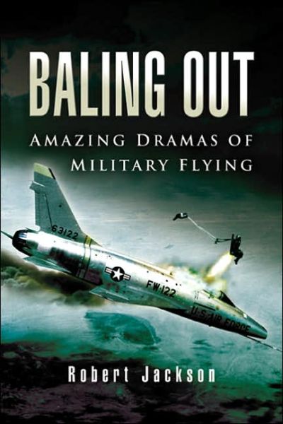 Cover for Robert Jackson · Baling Out: Amazing Dramas of Military Flying (Hardcover Book) (2006)