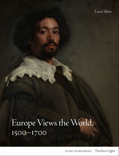 Cover for Larry Silver · Europe Views the World, 1500-1700 - Northern Lights (Hardcover Book) (2022)