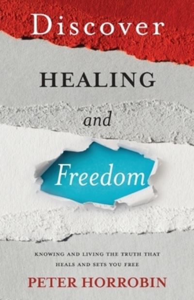 Cover for Peter Horrobin · Discover Healing and Freedom: Knowing and living the truth that sets you free (Pocketbok) (2021)