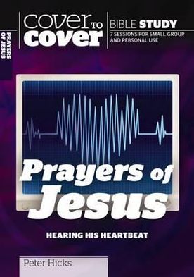 Cover for Peter Hicks · The Prayers of Jesus: Hearing His Heartbeat - Cover to Cover Bible Study Guides (Paperback Book) (2011)